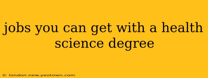 jobs you can get with a health science degree