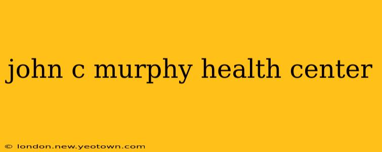 john c murphy health center