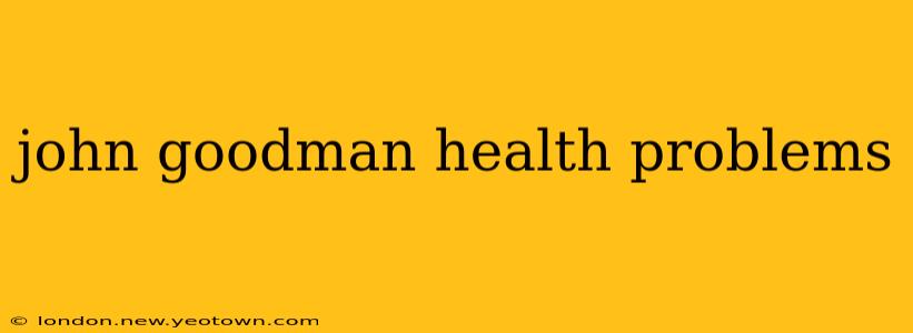 john goodman health problems