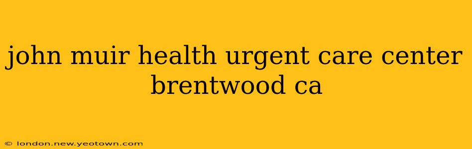john muir health urgent care center brentwood ca