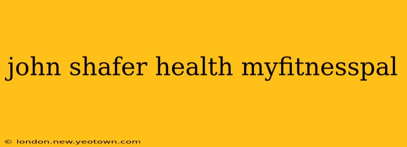 john shafer health myfitnesspal