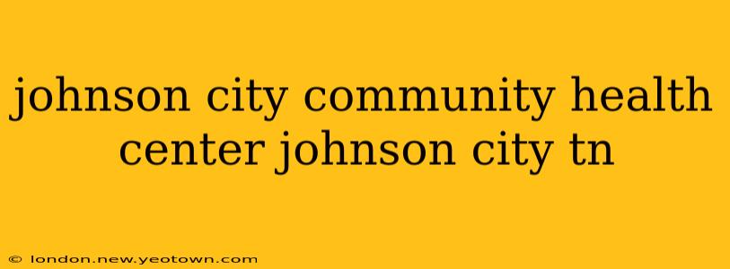 johnson city community health center johnson city tn