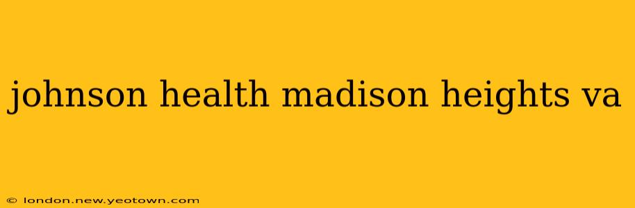 johnson health madison heights va