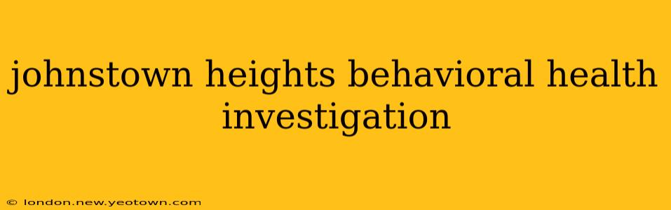 johnstown heights behavioral health investigation