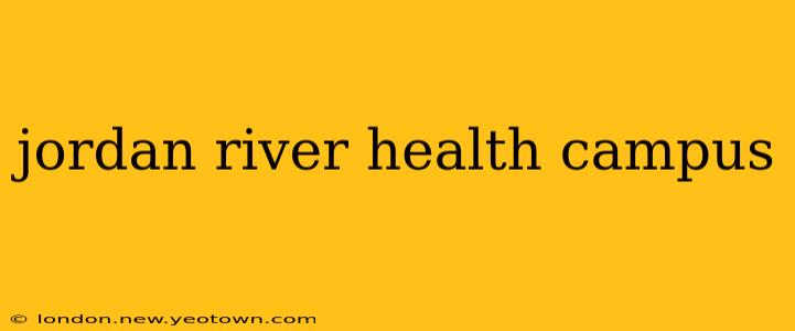 jordan river health campus