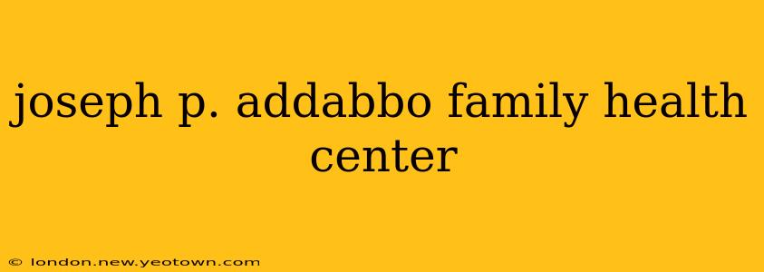 joseph p. addabbo family health center