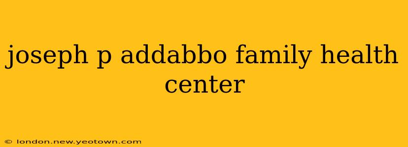 joseph p addabbo family health center