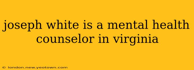 joseph white is a mental health counselor in virginia