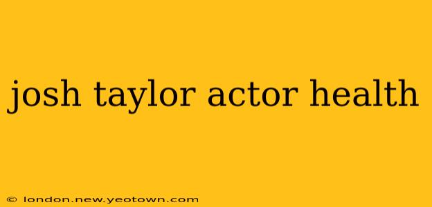 josh taylor actor health