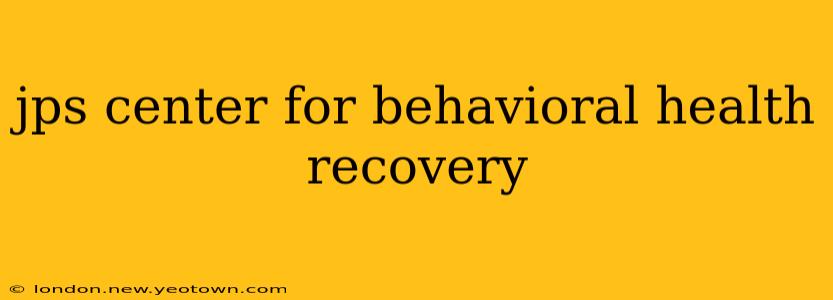 jps center for behavioral health recovery