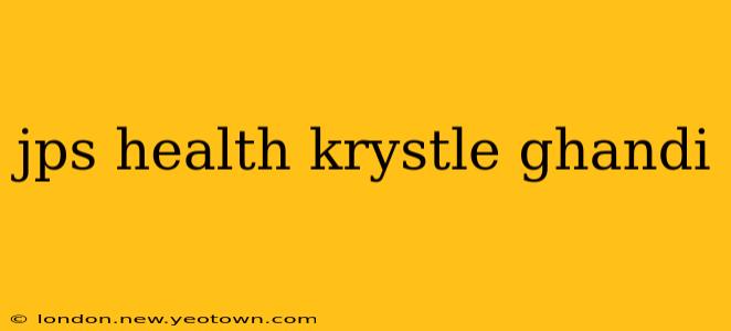 jps health krystle ghandi