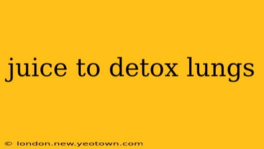 juice to detox lungs