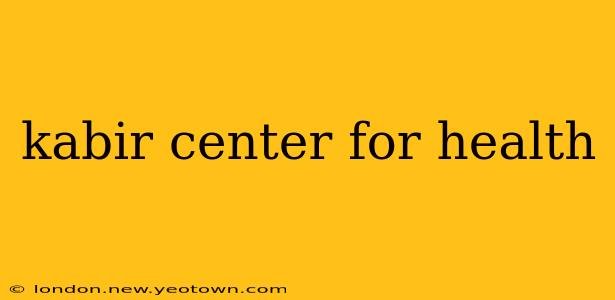 kabir center for health