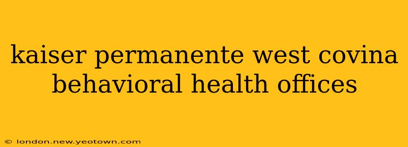 kaiser permanente west covina behavioral health offices