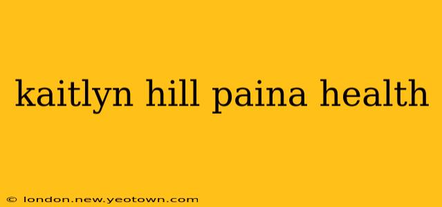 kaitlyn hill paina health