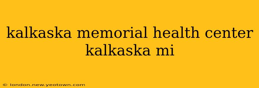 kalkaska memorial health center kalkaska mi