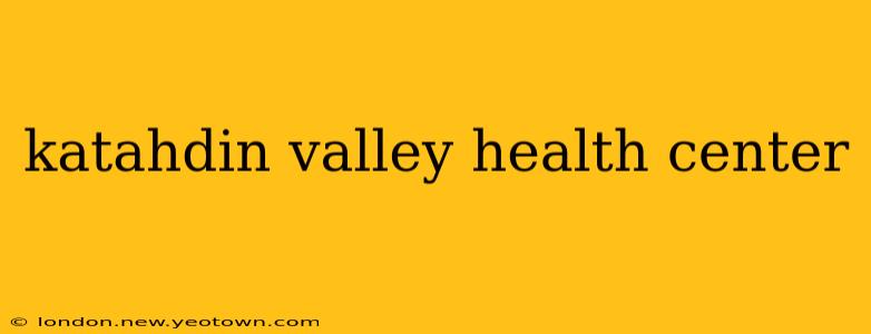 katahdin valley health center