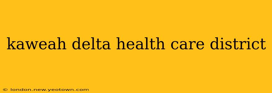 kaweah delta health care district