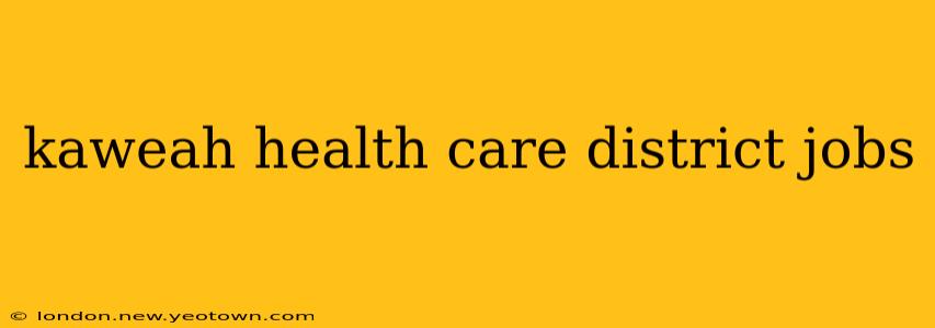 kaweah health care district jobs