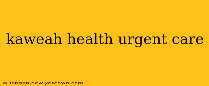 kaweah health urgent care