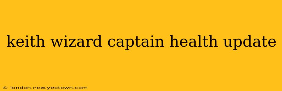 keith wizard captain health update