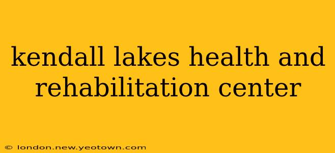 kendall lakes health and rehabilitation center