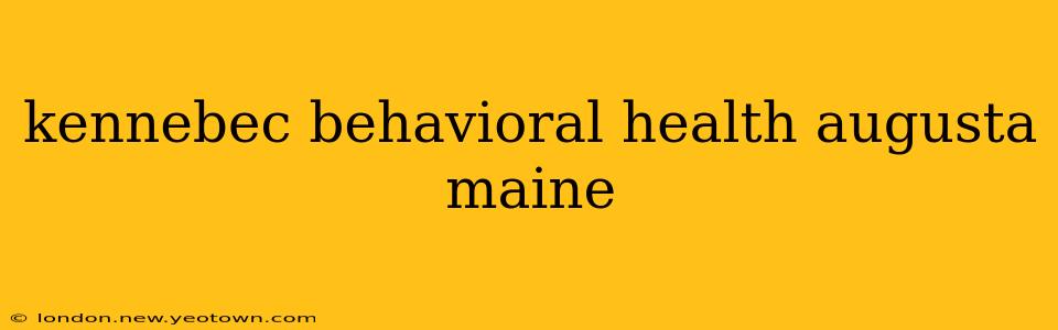 kennebec behavioral health augusta maine