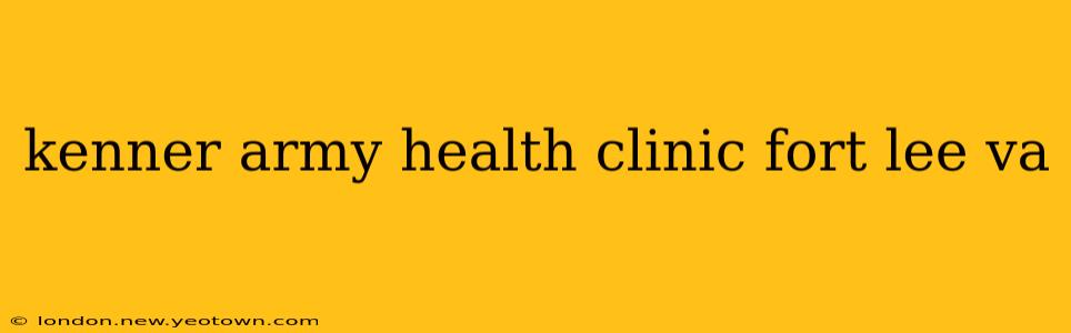 kenner army health clinic fort lee va
