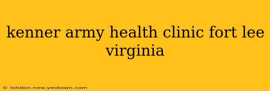 kenner army health clinic fort lee virginia