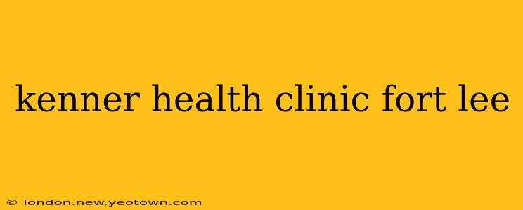 kenner health clinic fort lee