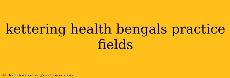 kettering health bengals practice fields