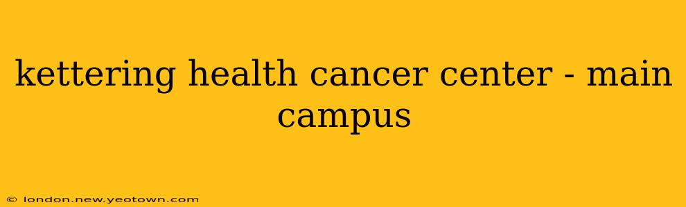 kettering health cancer center - main campus