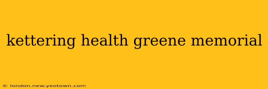kettering health greene memorial