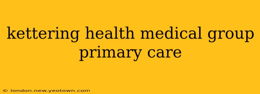 kettering health medical group primary care