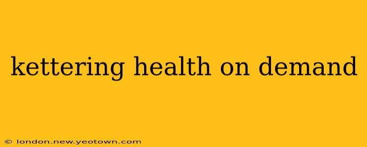 kettering health on demand