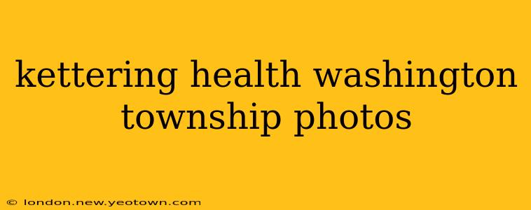 kettering health washington township photos