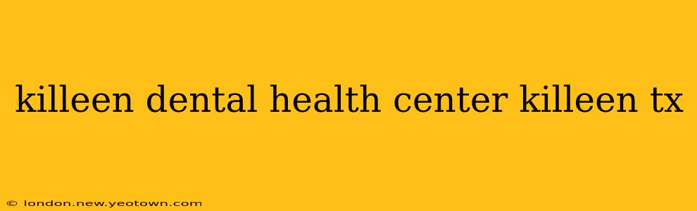 killeen dental health center killeen tx