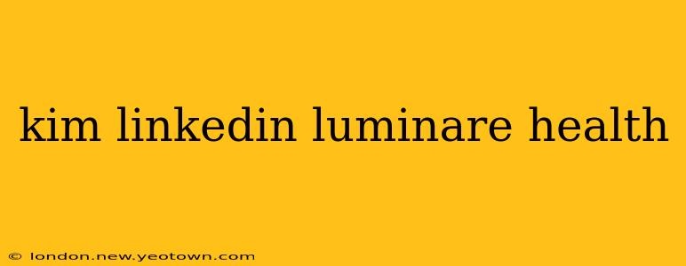 kim linkedin luminare health