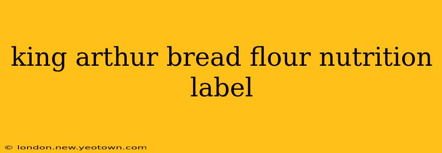 king arthur bread flour nutrition label