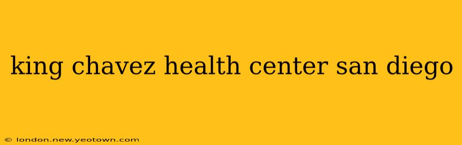 king chavez health center san diego
