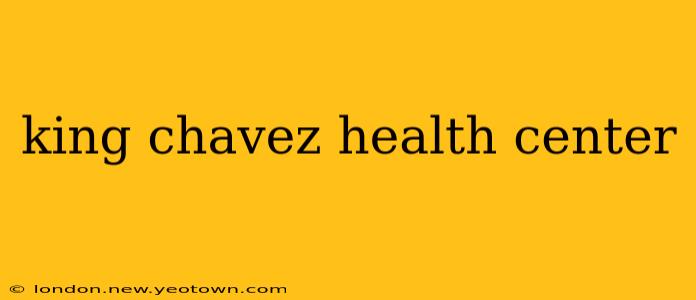 king chavez health center