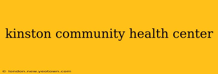 kinston community health center
