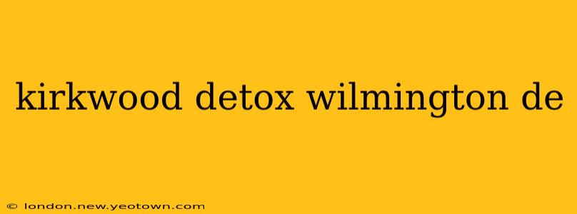 kirkwood detox wilmington de