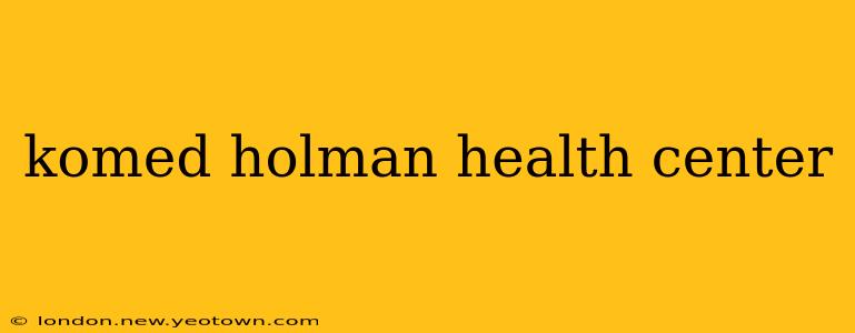 komed holman health center