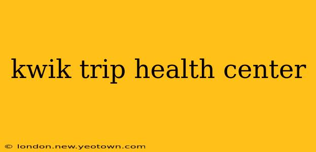 kwik trip health center