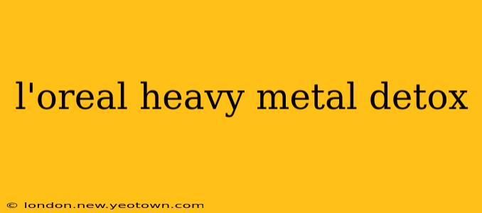 l'oreal heavy metal detox