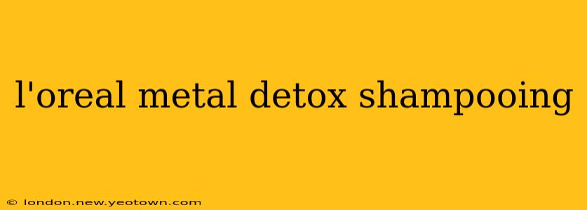 l'oreal metal detox shampooing