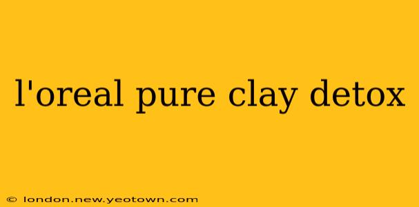 l'oreal pure clay detox