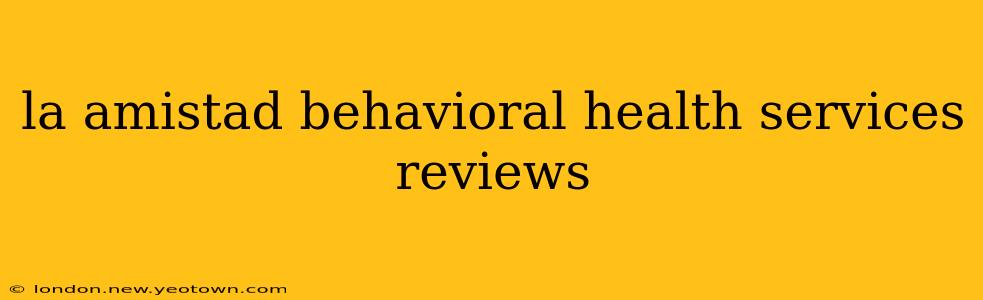 la amistad behavioral health services reviews