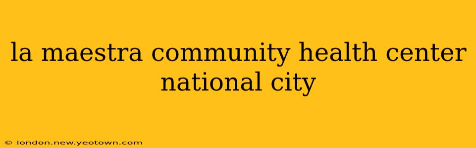 la maestra community health center national city